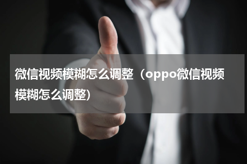 微信视频模糊怎么调整（oppo微信视频模糊怎么调整）