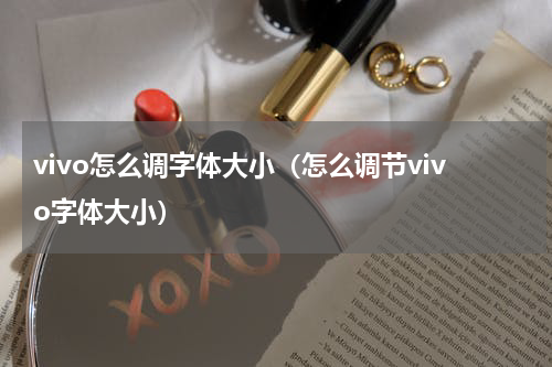 vivo怎么调字体大小（怎么调节vivo字体大小）