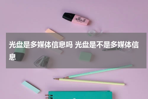 光盘是多媒体信息吗 光盘是不是多媒体信息