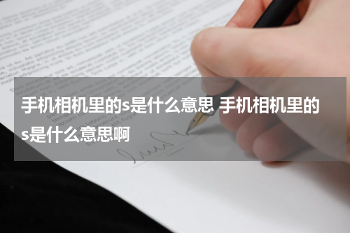 手机相机里的s是什么意思 手机相机里的s是什么意思啊