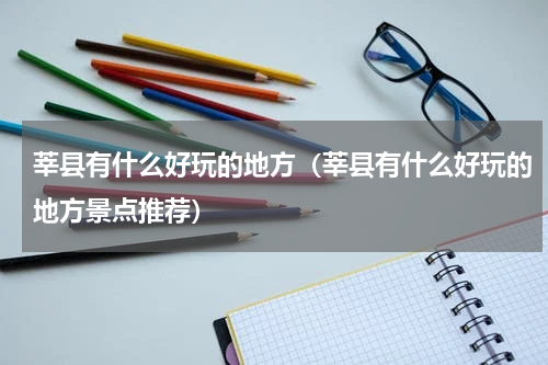 莘县有什么好玩的地方（莘县有什么好玩的地方景点推荐）