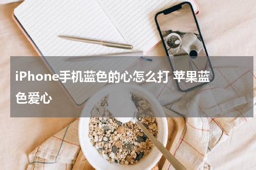 iPhone手机蓝色的心怎么打 苹果蓝色爱心