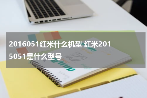 2016051红米什么机型 红米2015051是什么型号