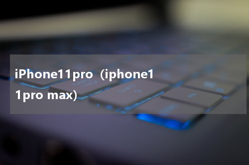 iPhone11pro（iphone11pro max）