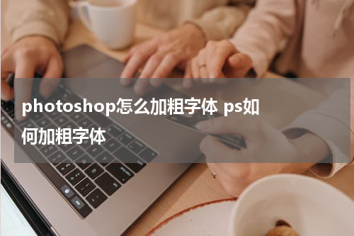 photoshop怎么加粗字体 ps如何加粗字体
