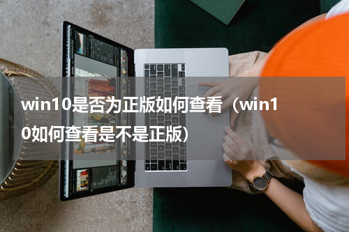 win10是否为正版如何查看（win10如何查看是不是正版）