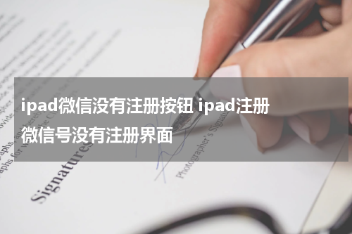 ipad微信没有注册按钮 ipad注册微信号没有注册界面