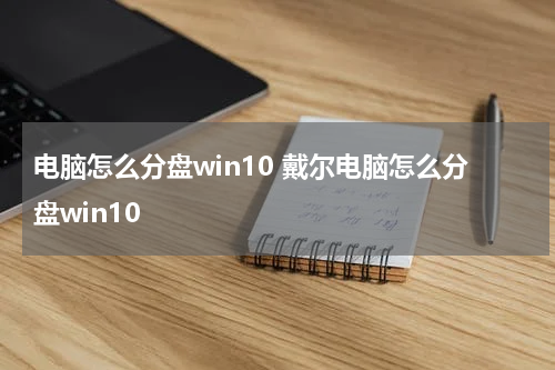 电脑怎么分盘win10 戴尔电脑怎么分盘win10