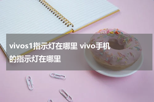 vivos1指示灯在哪里 vivo手机的指示灯在哪里