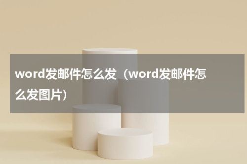 word发邮件怎么发（word发邮件怎么发图片）
