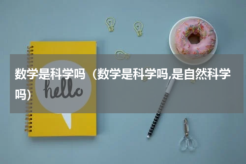 数学是科学吗（数学是科学吗,是自然科学吗）