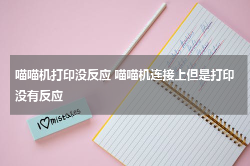 喵喵机打印没反应 喵喵机连接上但是打印没有反应