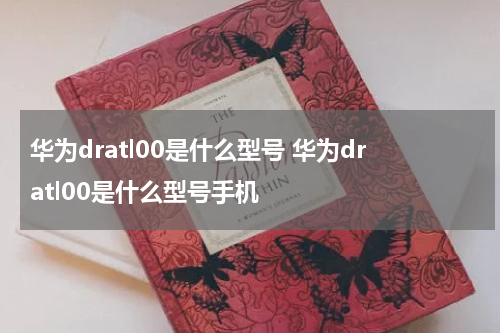 华为dratl00是什么型号 华为dratl00是什么型号手机