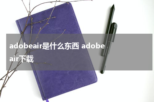 adobeair是什么东西 adobeair下载