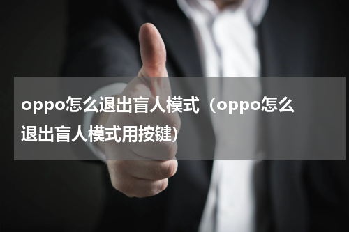 oppo怎么退出盲人模式（oppo怎么退出盲人模式用按键）
