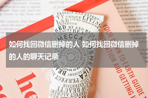 如何找回微信删掉的人 如何找回微信删掉的人的聊天记录