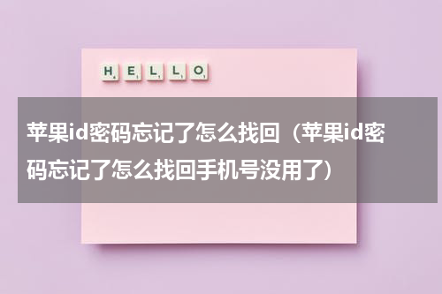 苹果id密码忘记了怎么找回（苹果id密码忘记了怎么找回手机号没用了）