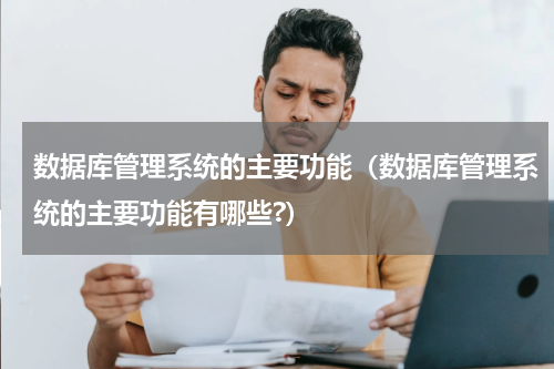 数据库管理系统的主要功能（数据库管理系统的主要功能有哪些?）