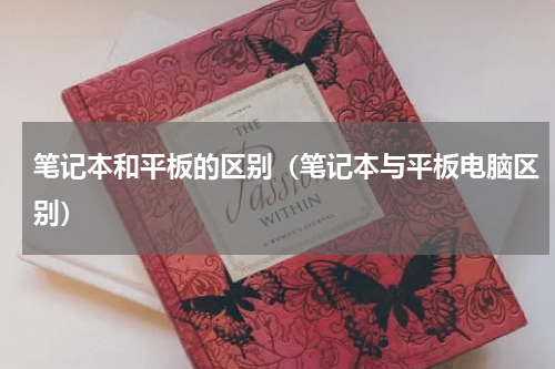 笔记本和平板的区别（笔记本与平板电脑区别）