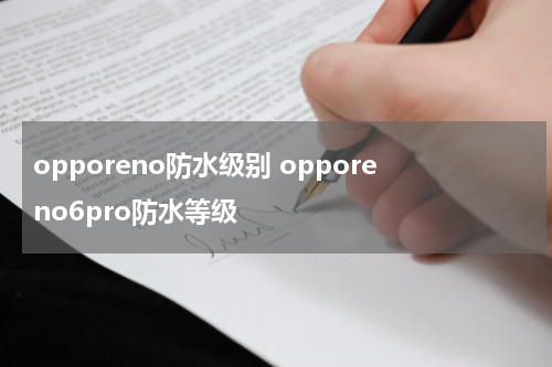 opporeno防水级别 opporeno6pro防水等级