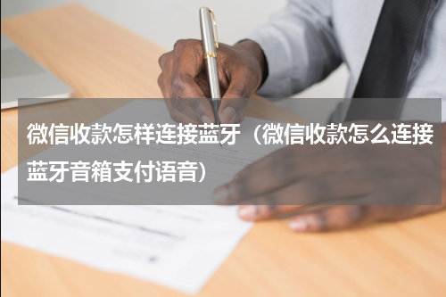 微信收款怎样连接蓝牙（微信收款怎么连接蓝牙音箱支付语音）