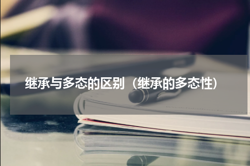 继承与多态的区别（继承的多态性）