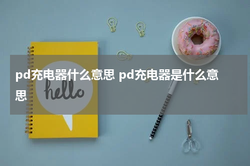 pd充电器什么意思 pd充电器是什么意思