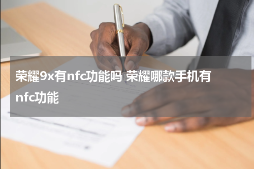 荣耀9x有nfc功能吗 荣耀哪款手机有nfc功能