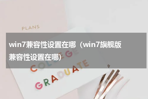 win7兼容性设置在哪（win7旗舰版兼容性设置在哪）