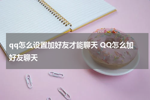 qq怎么设置加好友才能聊天 QQ怎么加好友聊天