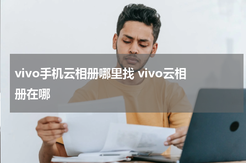 vivo手机云相册哪里找 vivo云相册在哪