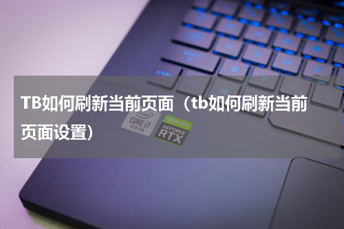 TB如何刷新当前页面（tb如何刷新当前页面设置）