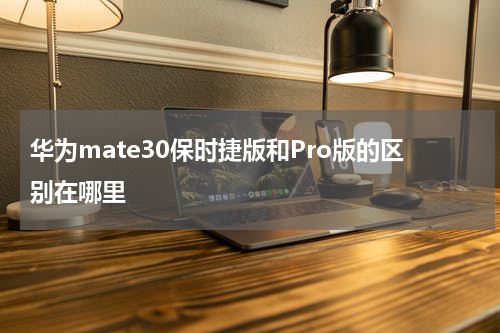 华为mate30保时捷版和Pro版的区别在哪里