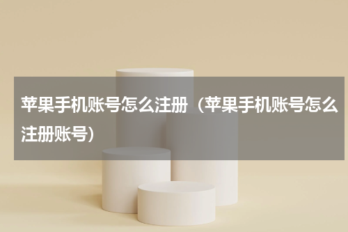 苹果手机账号怎么注册（苹果手机账号怎么注册账号）