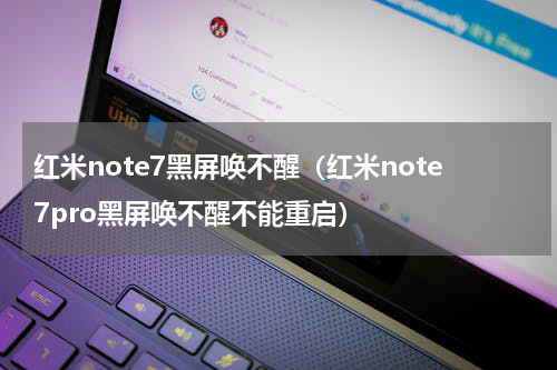 红米note7黑屏唤不醒（红米note7pro黑屏唤不醒不能重启）