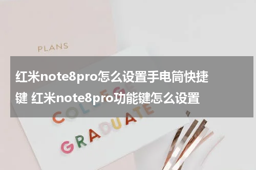 红米note8pro怎么设置手电筒快捷键 红米note8pro功能键怎么设置