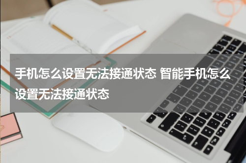 手机怎么设置无法接通状态 智能手机怎么设置无法接通状态