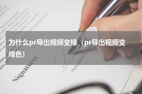 为什么pr导出视频变绿（pr导出视频变绿色）