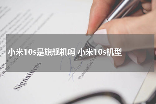 小米10s是旗舰机吗 小米10s机型
