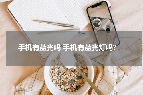 手机有蓝光吗 手机有蓝光灯吗?