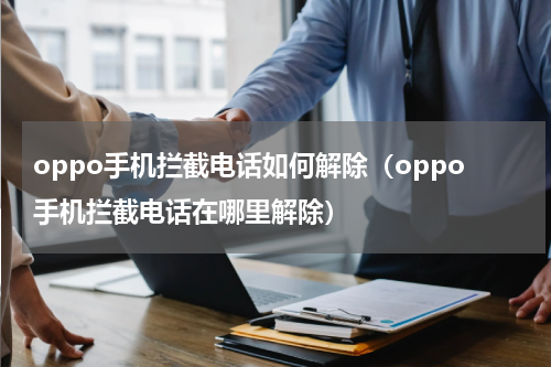 oppo手机拦截电话如何解除（oppo手机拦截电话在哪里解除）