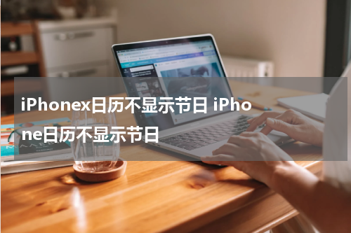 iPhonex日历不显示节日 iPhone日历不显示节日