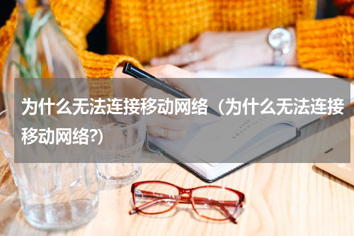 为什么无法连接移动网络（为什么无法连接移动网络?）
