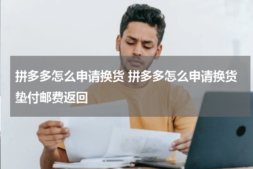 拼多多怎么申请换货 拼多多怎么申请换货垫付邮费返回