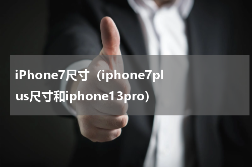 iPhone7尺寸（iphone7plus尺寸和iphone13pro）