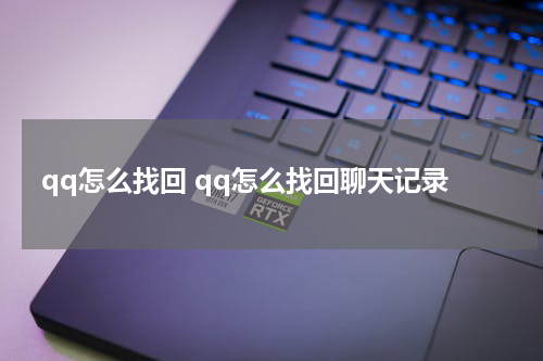qq怎么找回 qq怎么找回聊天记录