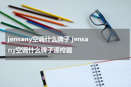 jensany空调什么牌子 jensany空调什么牌子遥控器