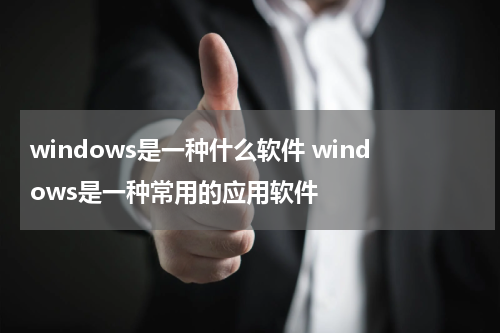 windows是一种什么软件 windows是一种常用的应用软件