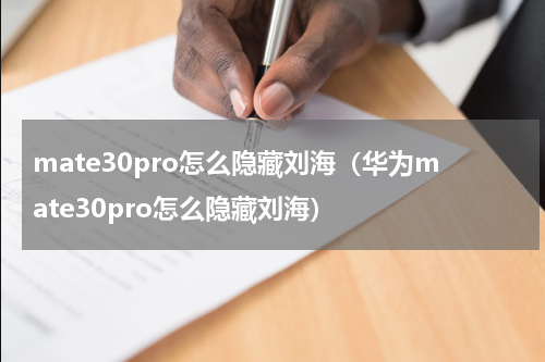 mate30pro怎么隐藏刘海（华为mate30pro怎么隐藏刘海）