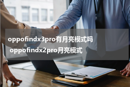 oppofindx3pro有月亮模式吗 oppofindx2pro月亮模式